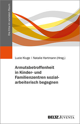 Armutsbetroffenheit in Kinder- und Familienzentren sozialarbeiterisch begegnen