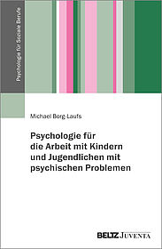 Psychologie für die Arbeit mit Kindern und Jugendlichen mit psychischen Problemen