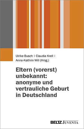 Eltern (vorerst) unbekannt: anonyme und vertrauliche Geburt in Deutschland