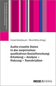 Audio-visuelle Daten in der empirischen qualitativen Sozialforschung: Erhebung – Analyse – Nutzung – Transkription