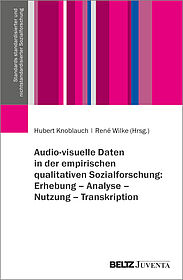 Audio-visuelle Daten in der empirischen qualitativen Sozialforschung: Erhebung – Analyse – Nutzung – Transkription