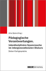 Pädagogische Verantwortungen. Interdisziplinäre Spurensuche im intergenerationalen Diskurs